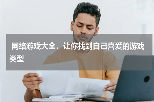  网络游戏大全，让你找到自己喜爱的游戏类型