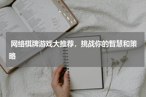  网络棋牌游戏大推荐，挑战你的智慧和策略