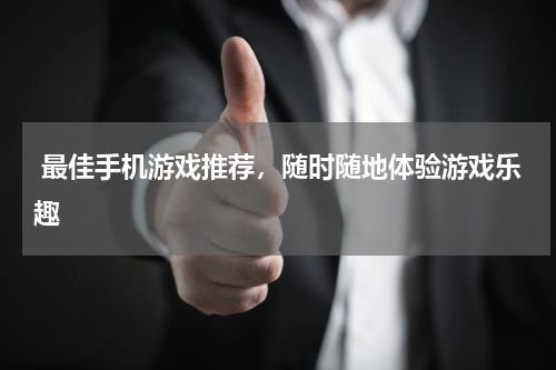  最佳手机游戏推荐，随时随地体验游戏乐趣