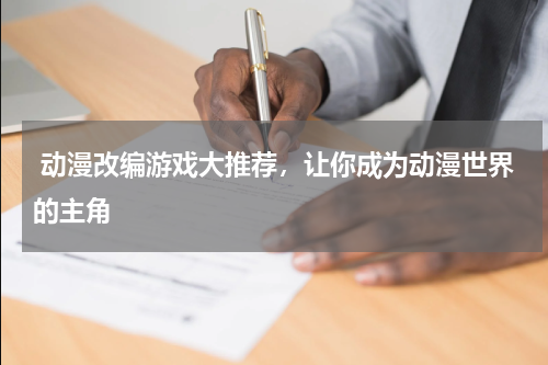  动漫改编游戏大推荐，让你成为动漫世界的主角