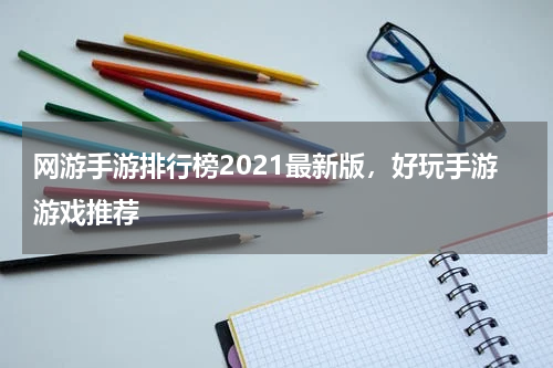 网游手游排行榜2021最新版，好玩手游游戏推荐