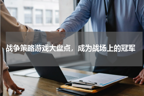  战争策略游戏大盘点，成为战场上的冠军