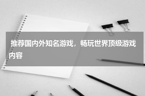  推荐国内外知名游戏，畅玩世界顶级游戏内容