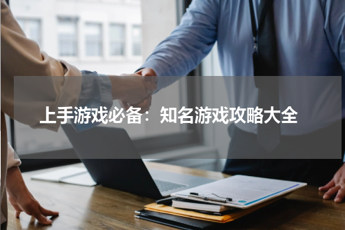  上手游戏必备：知名游戏攻略大全