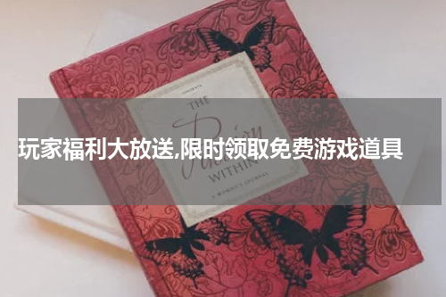  玩家福利大放送,限时领取免费游戏道具