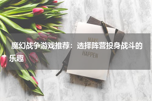  魔幻战争游戏推荐：选择阵营投身战斗的乐趣
