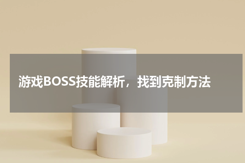 游戏BOSS技能解析，找到克制方法