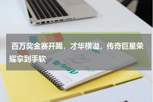  百万奖金赛开踢，才华横溢，传奇巨星荣耀拿到手软