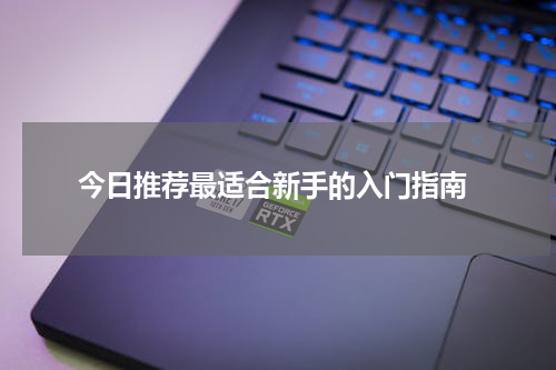 今日推荐最适合新手的入门指南
