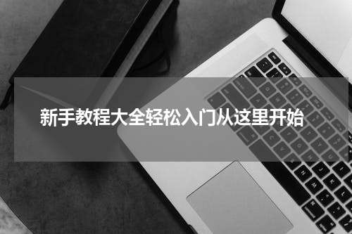 新手教程大全轻松入门从这里开始