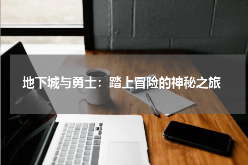  地下城与勇士：踏上冒险的神秘之旅