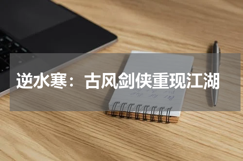  逆水寒：古风剑侠重现江湖