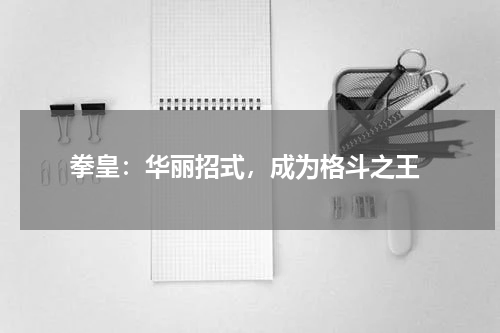  拳皇：华丽招式，成为格斗之王