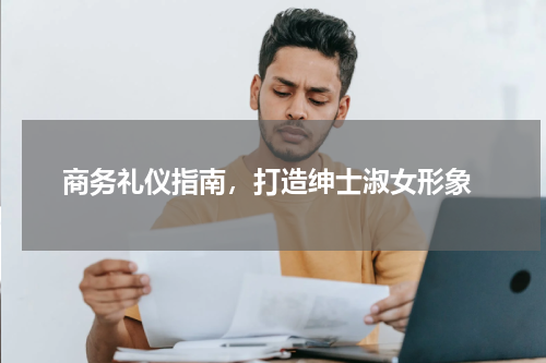 商务礼仪指南，打造绅士淑女形象