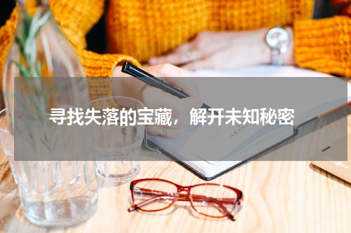  寻找失落的宝藏，解开未知秘密