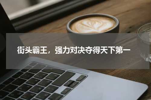  街头霸王，强力对决夺得天下第一