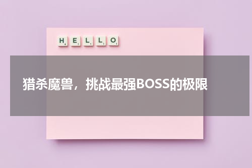  猎杀魔兽，挑战最强BOSS的极限