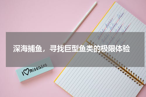  深海捕鱼，寻找巨型鱼类的极限体验