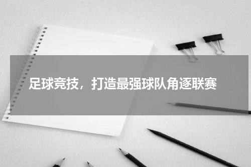  足球竞技，打造最强球队角逐联赛