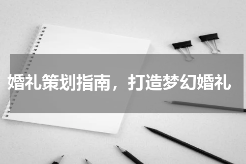  婚礼策划指南，打造梦幻婚礼