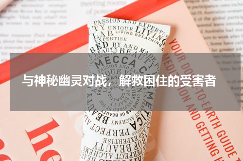 与神秘幽灵对战，解救困住的受害者