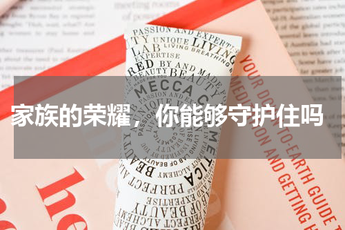  家族的荣耀，你能够守护住吗