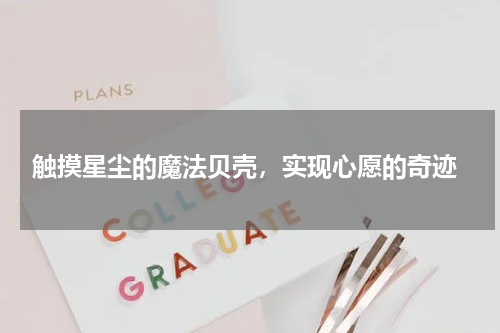  触摸星尘的魔法贝壳，实现心愿的奇迹