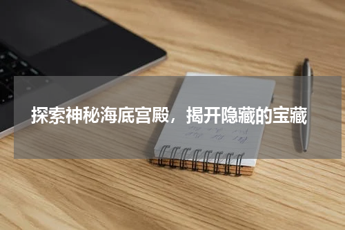  探索神秘海底宫殿，揭开隐藏的宝藏