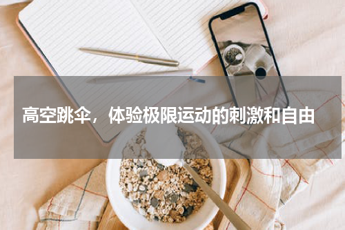  高空跳伞，体验极限运动的刺激和自由