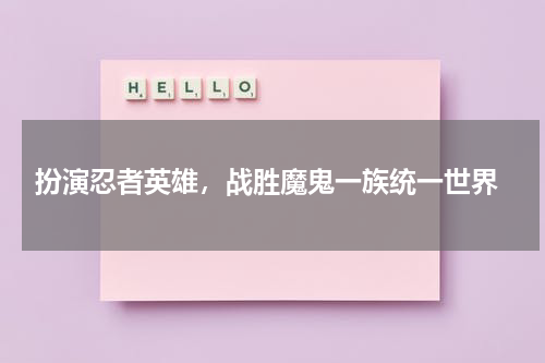  扮演忍者英雄，战胜魔鬼一族统一世界