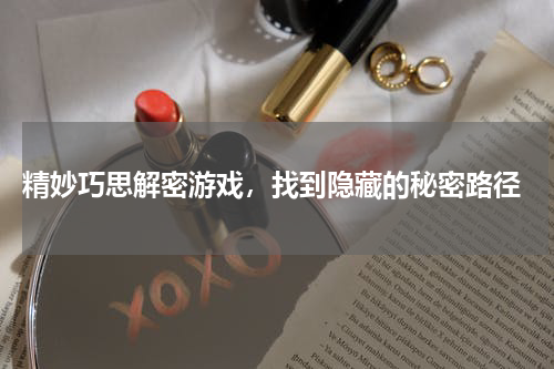  精妙巧思解密游戏，找到隐藏的秘密路径