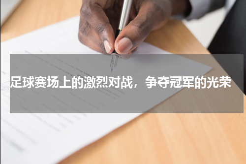  足球赛场上的激烈对战，争夺冠军的光荣