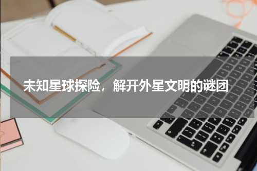  未知星球探险，解开外星文明的谜团
