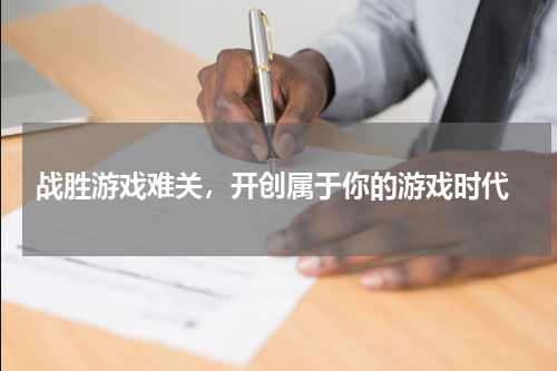  战胜游戏难关，开创属于你的游戏时代