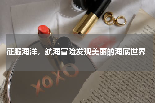  征服海洋，航海冒险发现美丽的海底世界