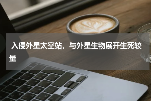  入侵外星太空站，与外星生物展开生死较量