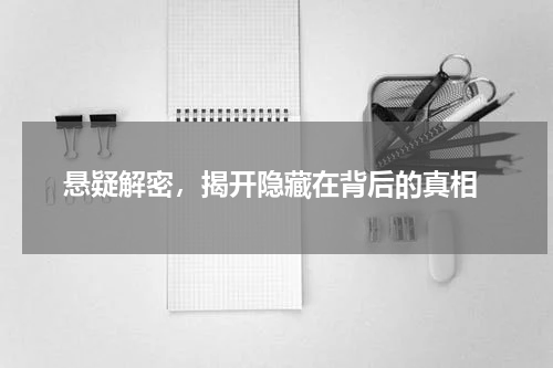  悬疑解密，揭开隐藏在背后的真相