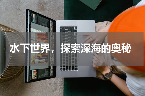  水下世界，探索深海的奥秘