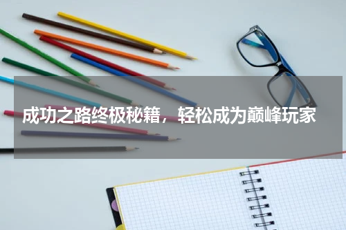  成功之路终极秘籍，轻松成为巅峰玩家