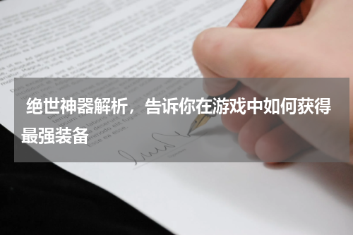  绝世神器解析，告诉你在游戏中如何获得最强装备