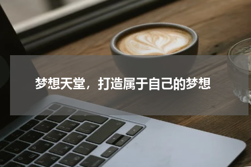  梦想天堂，打造属于自己的梦想