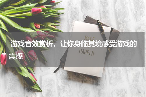  游戏音效赏析，让你身临其境感受游戏的震撼