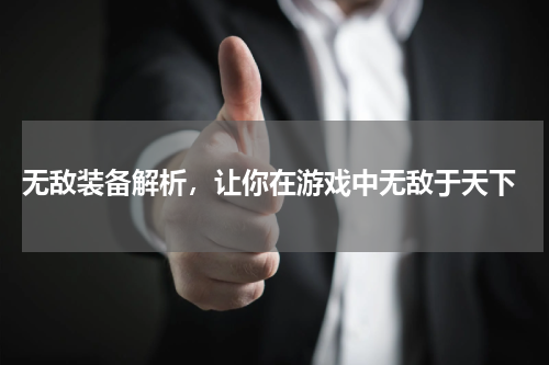  无敌装备解析，让你在游戏中无敌于天下