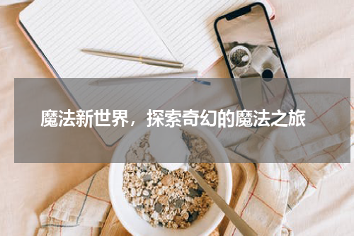  魔法新世界，探索奇幻的魔法之旅