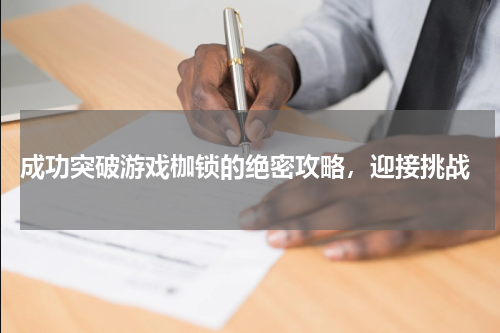  成功突破游戏枷锁的绝密攻略，迎接挑战
