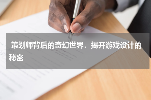  策划师背后的奇幻世界，揭开游戏设计的秘密