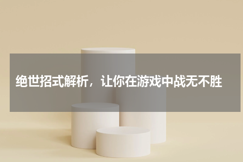  绝世招式解析，让你在游戏中战无不胜