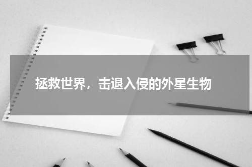  拯救世界，击退入侵的外星生物