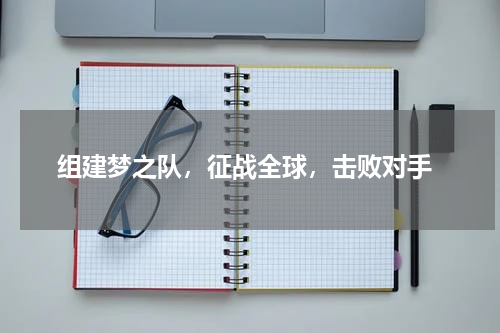  组建梦之队，征战全球，击败对手
