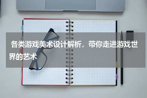  各类游戏美术设计解析，带你走进游戏世界的艺术